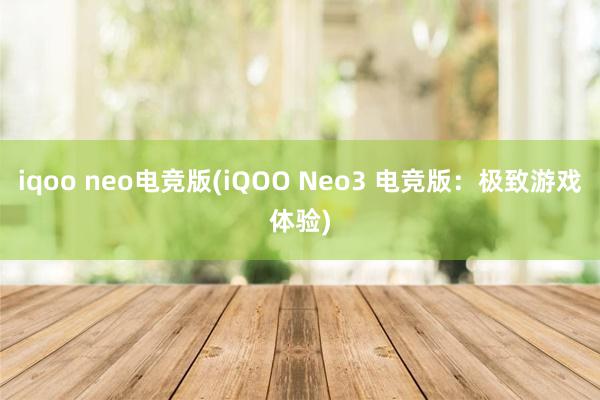 iqoo neo电竞版(iQOO Neo3 电竞版：极致游戏体验)