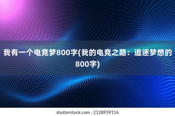 我有一个电竞梦800字(我的电竞之路：追逐梦想的800字)