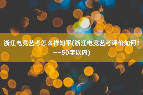 浙江电竞艺考怎么样知乎(浙江电竞艺考评价如何？——50字以内)