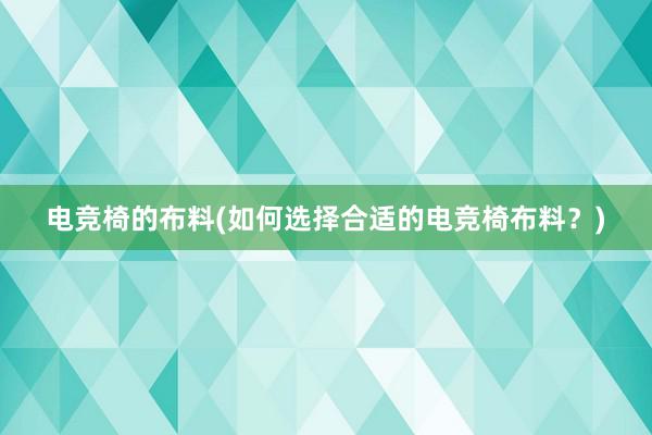 电竞椅的布料(如何选择合适的电竞椅布料？)