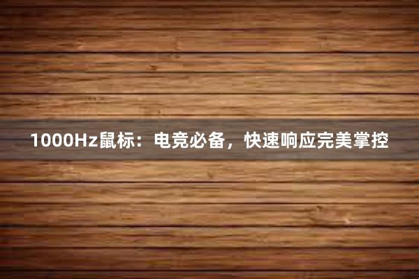 1000Hz鼠标：电竞必备，快速响应完美掌控