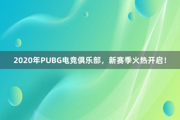 2020年PUBG电竞俱乐部，新赛季火热开启！