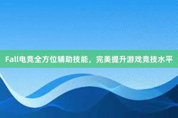 Fall电竞全方位辅助技能，完美提升游戏竞技水平