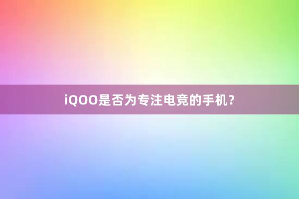 iQOO是否为专注电竞的手机？