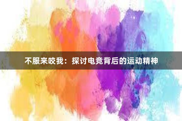 不服来咬我：探讨电竞背后的运动精神