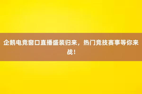 企鹅电竞窗口直播盛装归来，热门竞技赛事等你来战！