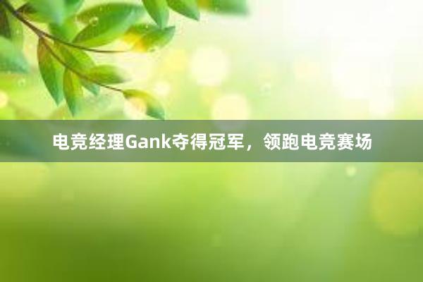 电竞经理Gank夺得冠军，领跑电竞赛场