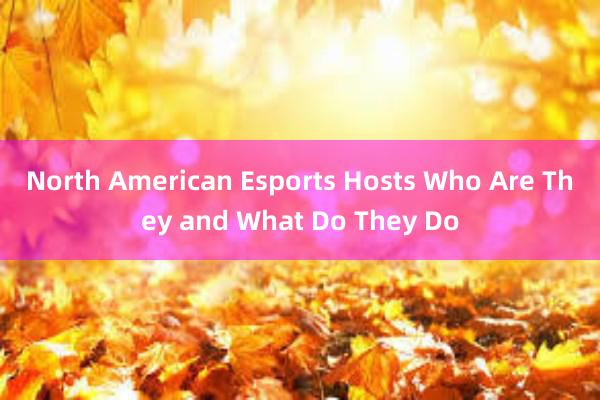 North American Esports Hosts Who Are They and What Do They Do