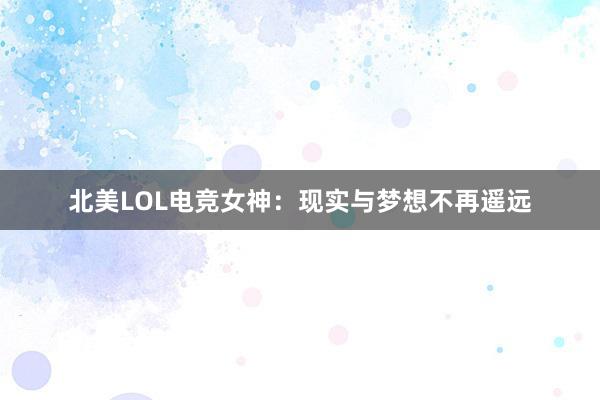 北美LOL电竞女神：现实与梦想不再遥远