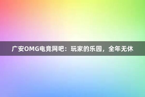 广安OMG电竞网吧：玩家的乐园，全年无休