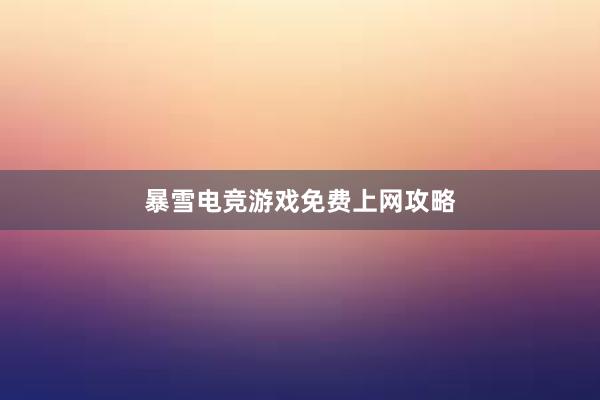 暴雪电竞游戏免费上网攻略