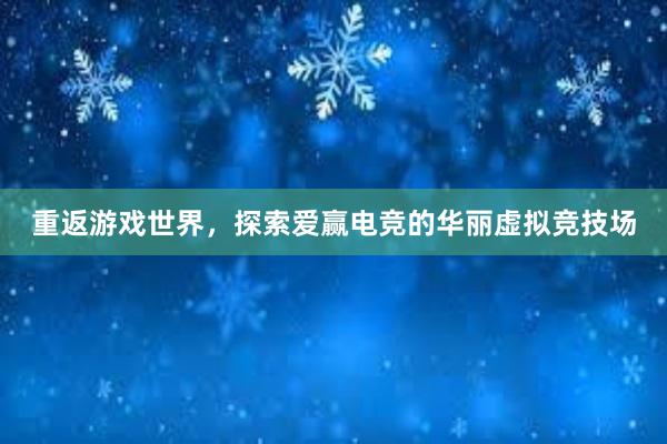 重返游戏世界，探索爱赢电竞的华丽虚拟竞技场