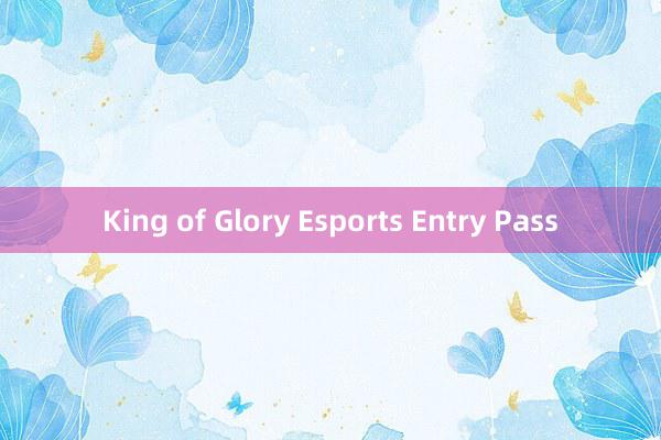 King of Glory Esports Entry Pass