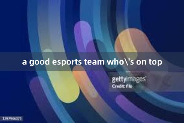 a good esports team who's on top