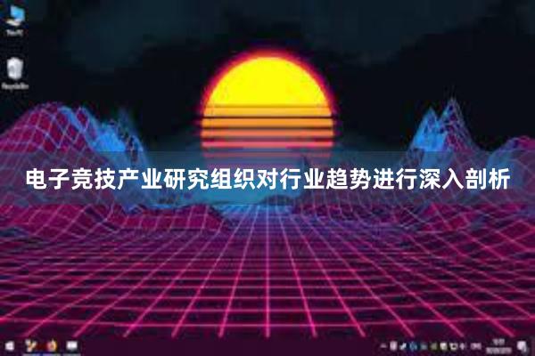 电子竞技产业研究组织对行业趋势进行深入剖析