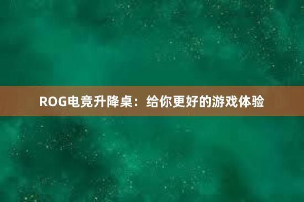 ROG电竞升降桌：给你更好的游戏体验