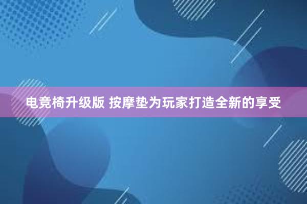 电竞椅升级版 按摩垫为玩家打造全新的享受