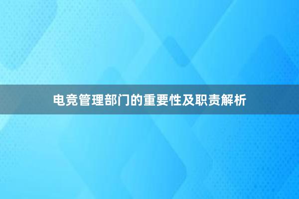 电竞管理部门的重要性及职责解析